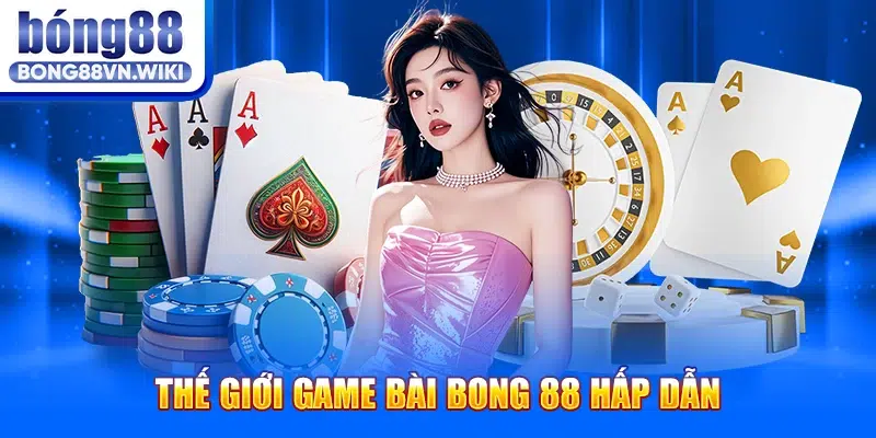 Bong88 ✔️ Viva Bong88 - Link Vào Bong 88 Nhanh Nhất Thế giới game bài Bong 88 hấp dẫn