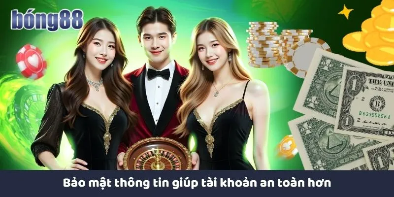 Bảo mật thông tin giúp tài khoản an toàn hơn