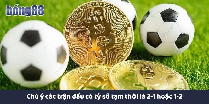 Chú ý các trận đấu có tỷ số tạm thời là 2-1 hoặc 1-2