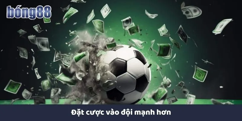 Đặt cược vào đội mạnh hơn