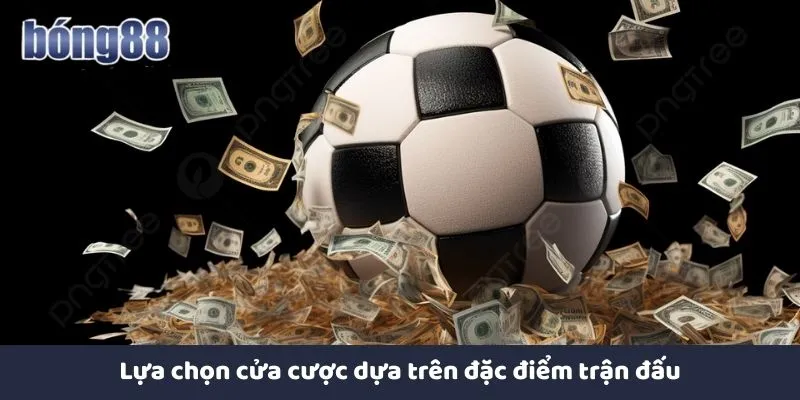 Lựa chọn cửa cược dựa trên đặc điểm trận đấu