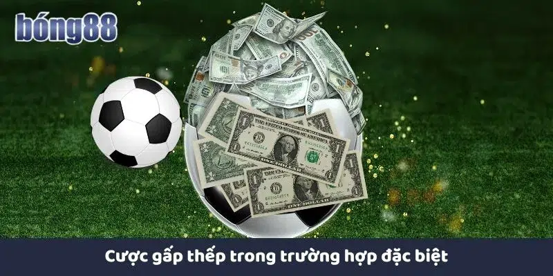 Cược gấp thếp trong trường hợp đặc biệt